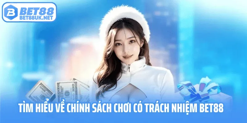 Khái Quát Chính Sách Chơi Có Trách Nhiệm Của BET88