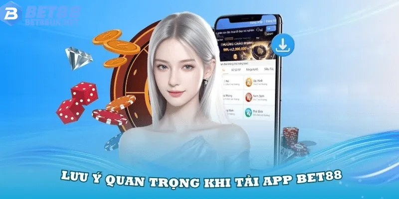 Một số lưu ý cần nhớ khi tải app Bet88 về máy