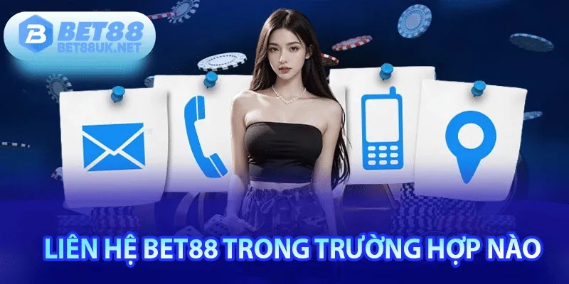 Những Trường Hợp Cần Thiết Phải Liên Hệ Bet88 Ngay