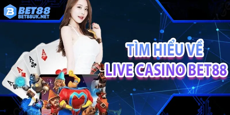 Tổng quan Live Casino Bet88 – Lựa chọn của người chơi thông thái